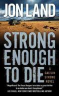 Strong Enough to Die: A Caitlin Strong Novel di Jon Land edito da Forge
