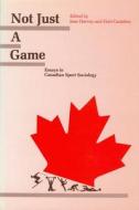 Not Just a Game: Essays in Canadian Sport Sociology di Cantelon Harvey, Jean Harvey edito da University of Ottawa Press