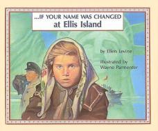 If Your Name Was Changed at Ellis Island di Ellen Levine edito da PERFECTION LEARNING CORP