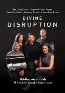 Divine Disruption: Holding on to Faith When Life Breaks Your Heart di Tony Evans, Chrystal Evans Hurst, Priscilla Shirer edito da THOMAS NELSON PUB