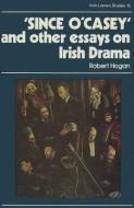 Since O'Casey and Other Essays on Irish Drama di Robert Hogan edito da SMYTHE COLIN LTD
