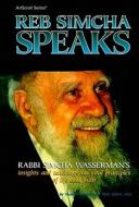 Reb Simcha Speaks: Rabbi Simcha Wasserman's Insights and Teachings on Vital Principles of Life and Faith di Simcha Wasserman, Yaakov Branfman, Akiva Tatz edito da Mesorah Publications, Limited