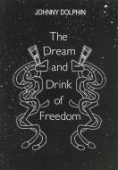 The Dream and Drink of Freedom di Johnny Dolphin edito da NACHTSCHATTEN VERLAG