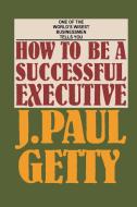 How to be a Successful Executive di J. Paul Getty edito da Tapestry Press