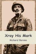 Xray His Mark di Richard Melvin Barone edito da Canto 34 Press