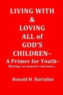 Living With and Loving All of God's Children-A Primer for Youth-: Musings on Manner and More... di Ronald H. Bartalini edito da LIGHTNING SOURCE INC