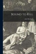 Bound to Kill di John Blackburn edito da LIGHTNING SOURCE INC
