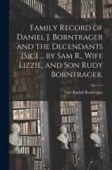 Family Record of Daniel J. Borntrager and the Decendants [sic] ... by Sam R., Wife Lizzie, and Son Rudy Borntrager. di Sam Rudolf Borntrager edito da LIGHTNING SOURCE INC
