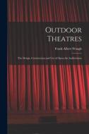 Outdoor Theatres: The Design, Construction and use of Open-air Auditoriums di Frank Albert Waugh edito da LEGARE STREET PR