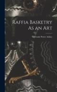 Raffia Basketry As an Art di Gertrude Porter Ashley edito da LEGARE STREET PR