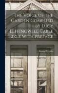The Voice of the Garden Complied by Lucy Leffingwell Cable Bikle With Preface di Georgew Cable edito da LEGARE STREET PR