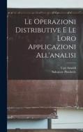 Le Operazioni Distributive E Le Loro Applicazioni All'analisi di Ugo Amaldi, Salvatore Pincherle edito da LEGARE STREET PR