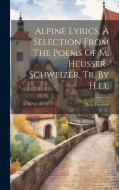 Alpine Lyrics, A Selection From The Poems Of M. Heusser-schweizer, Tr. By H.l.l di Meta Heusser edito da LEGARE STREET PR