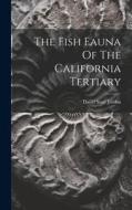The Fish Fauna Of The California Tertiary di David Starr Jordan edito da LEGARE STREET PR
