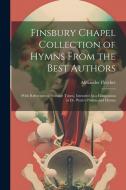 Finsbury Chapel Collection of Hymns From the Best Authors: (With References to Suitable Tunes), Intended As a Companion to Dr. Watts's Psalms and Hymn di Alexander Fletcher edito da LEGARE STREET PR
