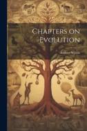 Chapters on Evolution di Andrew Wilson edito da LEGARE STREET PR