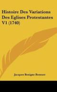Histoire Des Variations Des Eglises Protestantes V1 (1740) di Jacques-Benigne Bossuet edito da Kessinger Publishing