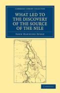 What Led to the Discovery of the Source of the             Nile di John Hanning Speke edito da Cambridge University Press