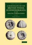 A Monograph on the British Fossil Echinodermata of the Oolitic Formations - Volume 1 di Thomas Wright edito da CAMBRIDGE