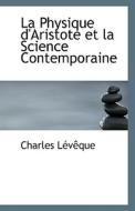 La Physique D'aristote Et La Science Contemporaine di Charles Leveque edito da Bibliolife