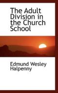 The Adult Division In The Church School di Edmund Wesley Halpenny edito da Bibliolife