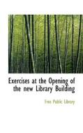 Exercises At The Opening Of The New Library Building di Free Public Library edito da Bibliolife