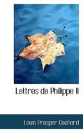 Lettres De Philippe Ii di Louis Prosper Gachard edito da Bibliolife