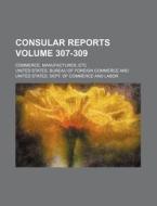 Consular Reports Volume 307-309; Commerce, Manufactures, Etc di United States Bureau of Commerce edito da Rarebooksclub.com