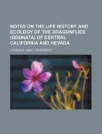 Notes on the Life History and Ecology of the Dragonflies (Odonata) of Central California and Nevada di Clarence Hamilton Kennedy edito da Rarebooksclub.com