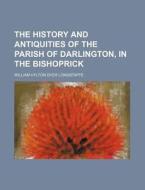 The History and Antiquities of the Parish of Darlington, in the Bishoprick di William Hylton Dyer Longstaffe edito da Rarebooksclub.com