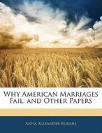 Why American Marriages Fail, And Other Papers di Anna Alexander Rogers edito da Bibliolife, Llc