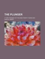 The Plunger; A Turf Tragedy Of Five-and- di Hawley Smart edito da Rarebooksclub.com