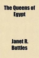 The Queens Of Egypt di Janet R. Buttles edito da General Books