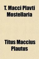 T. Macci Plavti Mostellaria di Titus Maccius Plautus edito da General Books