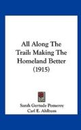 All Along the Trail: Making the Homeland Better (1915) di Sarah Gertude Pomeroy edito da Kessinger Publishing