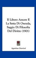 Il Libero Amore E La Setta Di Oneyda, Saggio Di Filosofia del Diritto (1901) di Agostino Gurrieri edito da Kessinger Publishing