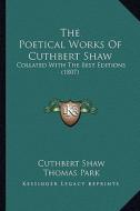 The Poetical Works of Cuthbert Shaw: Collated with the Best Editions (1807) di Cuthbert Shaw edito da Kessinger Publishing
