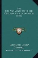 The Life and Ventures of the Original John Jacob Astor (1915) di Elizabeth Louisa Gebhard edito da Kessinger Publishing