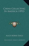 China Collecting in America (1892) di Alice Morse Earle edito da Kessinger Publishing