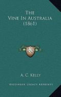 The Vine in Australia (1861) di A. C. Kelly edito da Kessinger Publishing