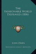 The Fashionable World Displayed (1806) the Fashionable World Displayed (1806) di John Owen edito da Kessinger Publishing