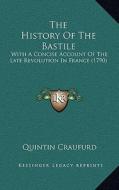 The History of the Bastile: With a Concise Account of the Late Revolution in France (1790) di Quintin Craufurd edito da Kessinger Publishing