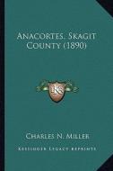 Anacortes, Skagit County (1890) di Charles N. Miller edito da Kessinger Publishing