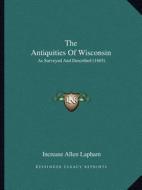 The Antiquities of Wisconsin: As Surveyed and Described (1865) di Increase Allen Lapham edito da Kessinger Publishing