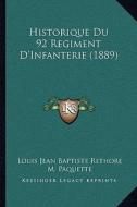 Historique Du 92 Regiment D'Infanterie (1889) di Louis Jean Baptiste Rethore, M. Paquette edito da Kessinger Publishing