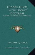Hidden Hints in the Secret Doctrine: Comments on Selected Passages di William Q. Judge edito da Kessinger Publishing