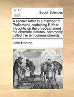 A Second Letter To A Member Of Parliament, Containing Further Thoughts On The Proposal Anent The Obsolete Statutes, Commonly Called The Ten Commandmen di John Hildrop edito da Gale Ecco, Print Editions