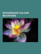 Budgerigar Colour Mutations di Source Wikipedia edito da University-press.org