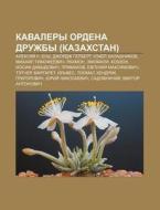 Kavalery Ordena Druzhby Kazakhstan : Al di Istochnik Wikipedia edito da Books LLC, Wiki Series