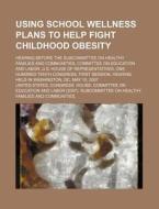 Using School Wellness Plans To Help Figh di United States Congressional House, Anonymous edito da Rarebooksclub.com